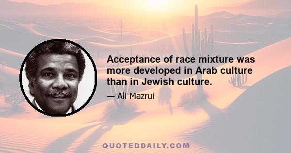 Acceptance of race mixture was more developed in Arab culture than in Jewish culture.