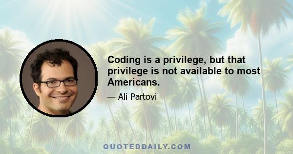 Coding is a privilege, but that privilege is not available to most Americans.