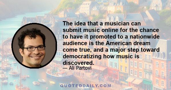 The idea that a musician can submit music online for the chance to have it promoted to a nationwide audience is the American dream come true, and a major step toward democratizing how music is discovered.