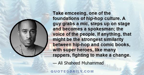 Take emceeing, one of the foundations of hip-hop culture. A guy grabs a mic, steps up on stage and becomes a spokesman; the voice of the people. If anything, that might be the strongest similarity between hip-hop and