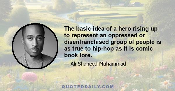 The basic idea of a hero rising up to represent an oppressed or disenfranchised group of people is as true to hip-hop as it is comic book lore.