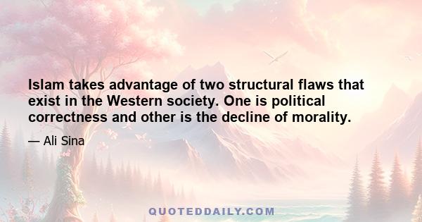 Islam takes advantage of two structural flaws that exist in the Western society. One is political correctness and other is the decline of morality.