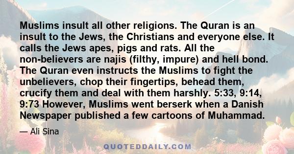 Muslims insult all other religions. The Quran is an insult to the Jews, the Christians and everyone else. It calls the Jews apes, pigs and rats. All the non-believers are najis (filthy, impure) and hell bond. The Quran