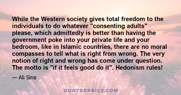 While the Western society gives total freedom to the individuals to do whatever consenting adults please, which admittedly is better than having the government poke into your private life and your bedroom, like in