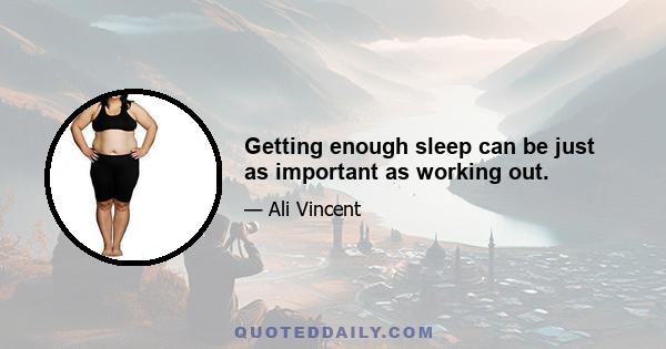 Getting enough sleep can be just as important as working out.