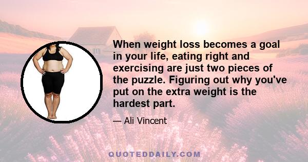 When weight loss becomes a goal in your life, eating right and exercising are just two pieces of the puzzle. Figuring out why you've put on the extra weight is the hardest part.