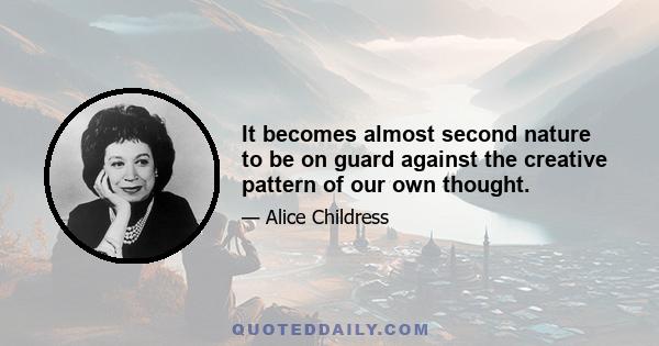 It becomes almost second nature to be on guard against the creative pattern of our own thought.