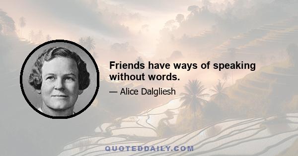 Friends have ways of speaking without words.