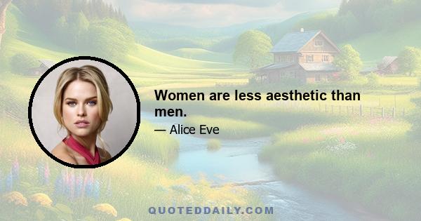 Women are less aesthetic than men.