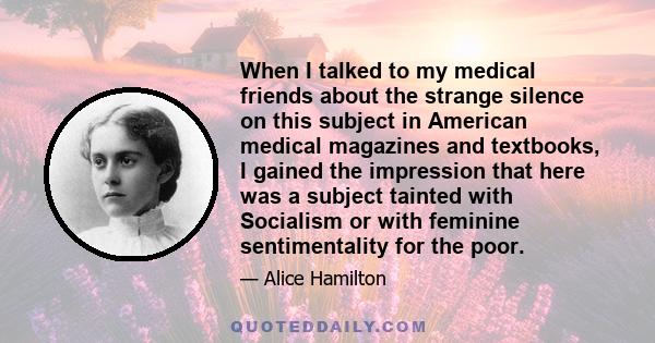 When I talked to my medical friends about the strange silence on this subject in American medical magazines and textbooks, I gained the impression that here was a subject tainted with Socialism or with feminine