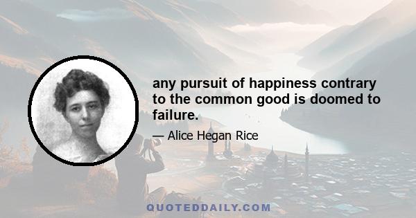 any pursuit of happiness contrary to the common good is doomed to failure.