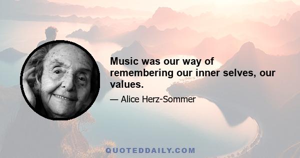 Music was our way of remembering our inner selves, our values.