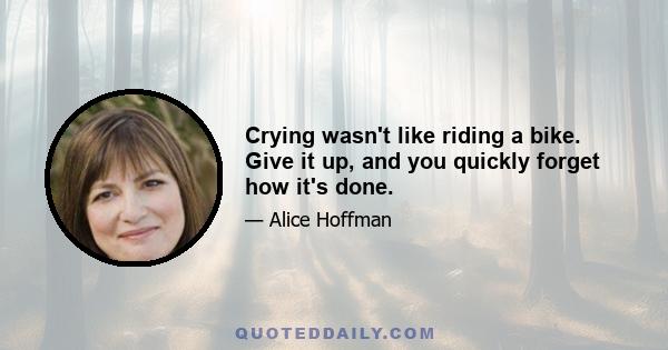 Crying wasn't like riding a bike. Give it up, and you quickly forget how it's done.