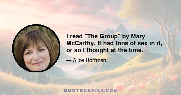 I read The Group by Mary McCarthy. It had tons of sex in it, or so I thought at the time.