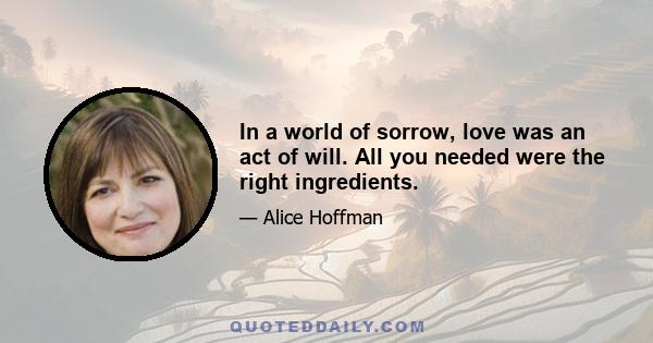 In a world of sorrow, love was an act of will. All you needed were the right ingredients.