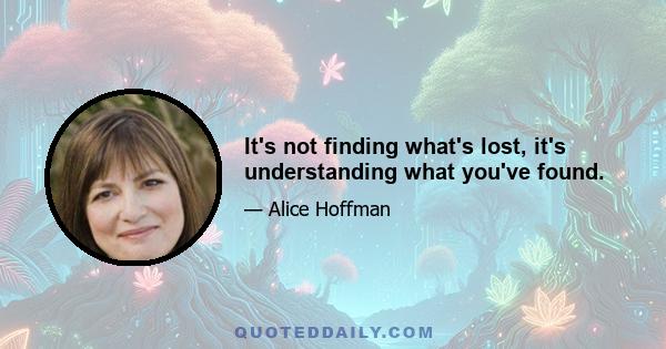 It's not finding what's lost, it's understanding what you've found.