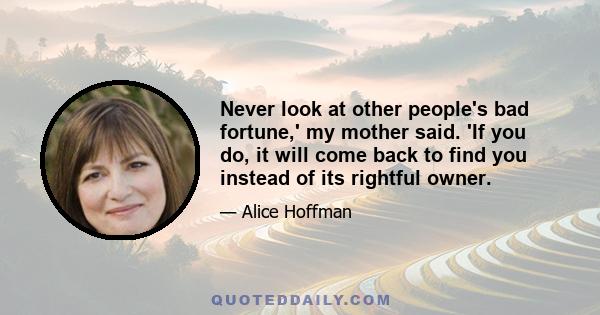 Never look at other people's bad fortune,' my mother said. 'If you do, it will come back to find you instead of its rightful owner.