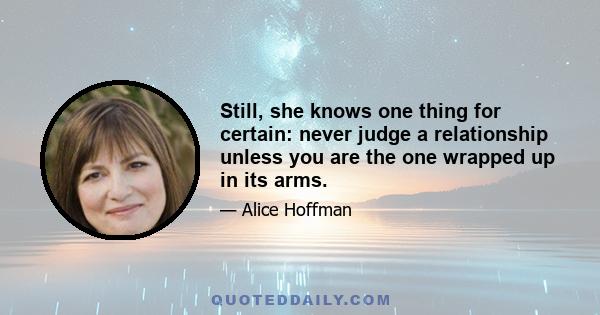 Still, she knows one thing for certain: never judge a relationship unless you are the one wrapped up in its arms.