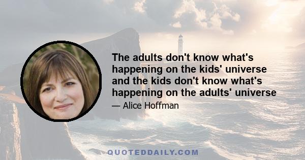 The adults don't know what's happening on the kids' universe and the kids don't know what's happening on the adults' universe