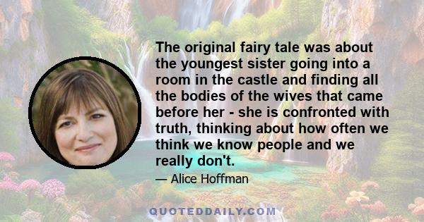 The original fairy tale was about the youngest sister going into a room in the castle and finding all the bodies of the wives that came before her - she is confronted with truth, thinking about how often we think we