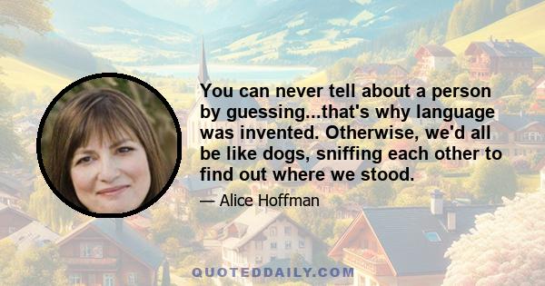 You can never tell about a person by guessing...that's why language was invented. Otherwise, we'd all be like dogs, sniffing each other to find out where we stood.