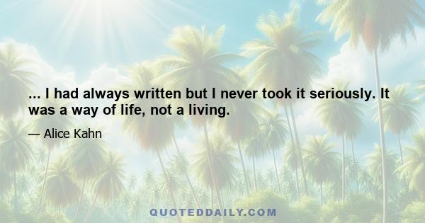 ... I had always written but I never took it seriously. It was a way of life, not a living.