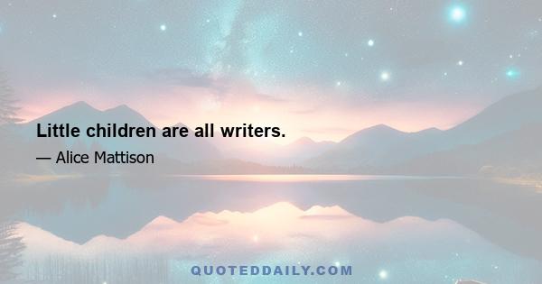 Little children are all writers.