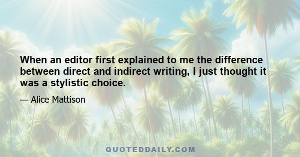 When an editor first explained to me the difference between direct and indirect writing, I just thought it was a stylistic choice.