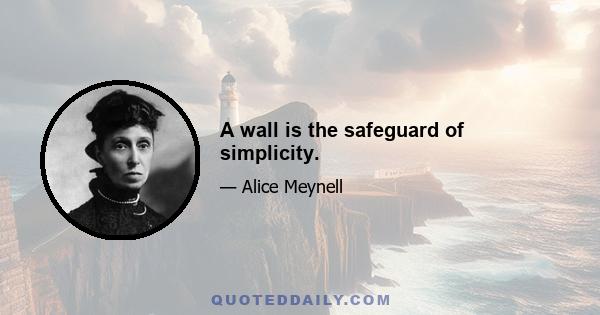 A wall is the safeguard of simplicity.