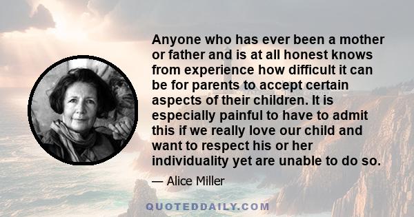 Anyone who has ever been a mother or father and is at all honest knows from experience how difficult it can be for parents to accept certain aspects of their children. It is especially painful to have to admit this if