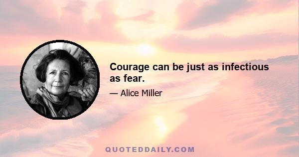 Courage can be just as infectious as fear.