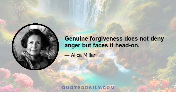 Genuine forgiveness does not deny anger but faces it head-on.