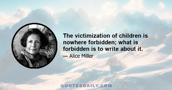 The victimization of children is nowhere forbidden; what is forbidden is to write about it.