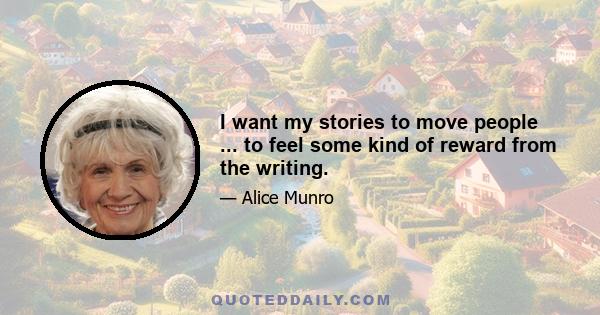 I want my stories to move people ... to feel some kind of reward from the writing.