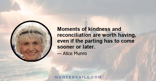 Moments of kindness and reconciliation are worth having, even if the parting has to come sooner or later.