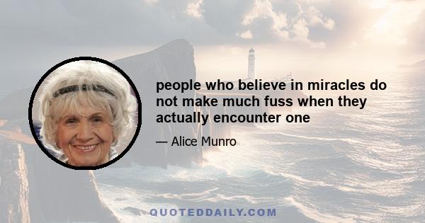 people who believe in miracles do not make much fuss when they actually encounter one