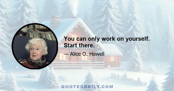 You can only work on yourself. Start there.