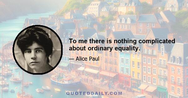 To me there is nothing complicated about ordinary equality.