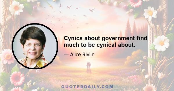 Cynics about government find much to be cynical about.