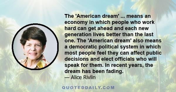 The 'American dream' ... means an economy in which people who work hard can get ahead and each new generation lives better than the last one. The 'American dream' also means a democratic political system in which most