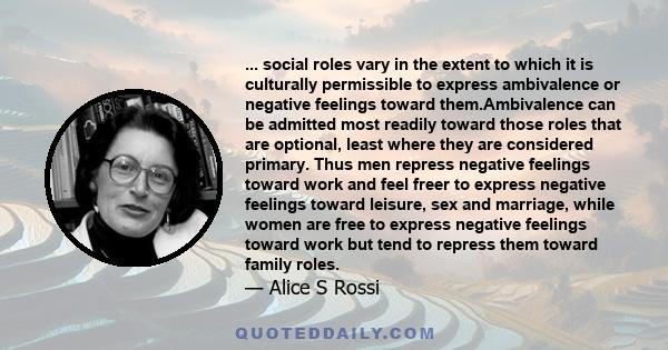 ... social roles vary in the extent to which it is culturally permissible to express ambivalence or negative feelings toward them.Ambivalence can be admitted most readily toward those roles that are optional, least