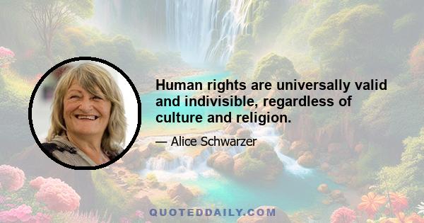 Human rights are universally valid and indivisible, regardless of culture and religion.