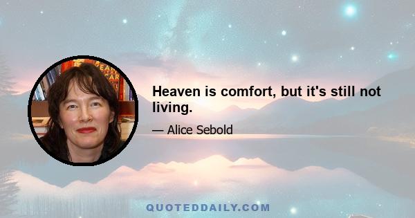 Heaven is comfort, but it's still not living.