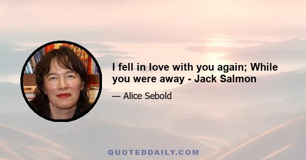 I fell in love with you again; While you were away - Jack Salmon