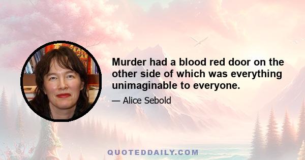 Murder had a blood red door on the other side of which was everything unimaginable to everyone.