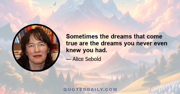 Sometimes the dreams that come true are the dreams you never even knew you had.