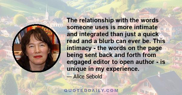 The relationship with the words someone uses is more intimate and integrated than just a quick read and a blurb can ever be. This intimacy - the words on the page being sent back and forth from engaged editor to open