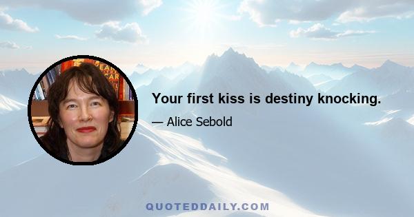 Your first kiss is destiny knocking.