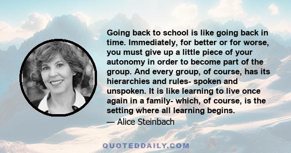 Going back to school is like going back in time. Immediately, for better or for worse, you must give up a little piece of your autonomy in order to become part of the group. And every group, of course, has its