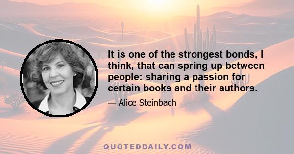 It is one of the strongest bonds, I think, that can spring up between people: sharing a passion for certain books and their authors.